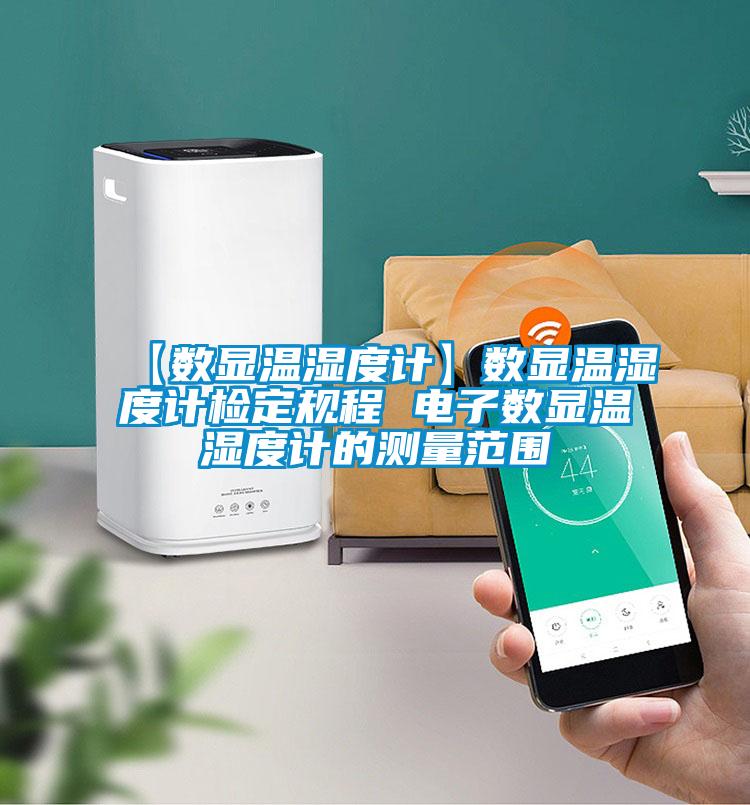 【數顯溫濕度計】數顯溫濕度計檢定規程 電子數顯溫濕度計的測量范圍