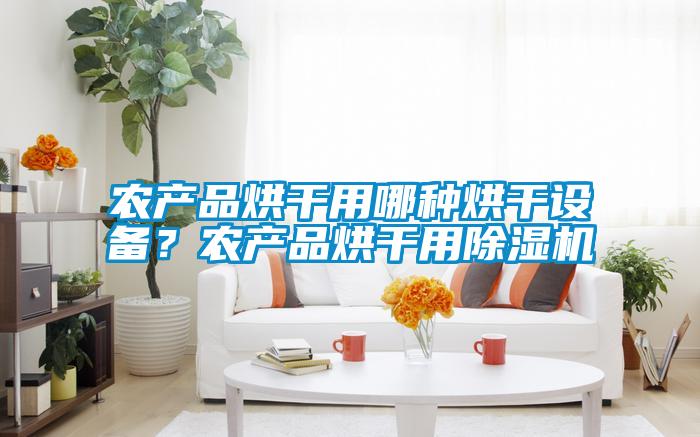 農產品烘干用哪種烘干設備?農產品烘干用除濕機