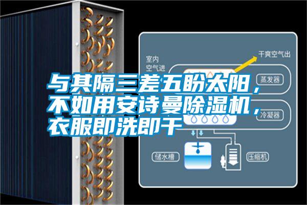 與其隔三差五盼太陽(yáng),不如用安詩(shī)曼除濕機(jī),衣服即洗即干