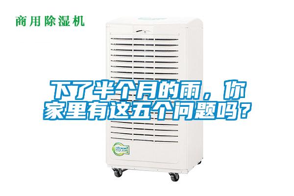 下了半個(gè)月的雨,你家里有這五個(gè)問(wèn)題嗎?