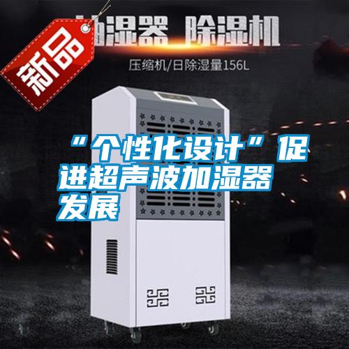 “個性化設計”促進超聲波加濕器發展