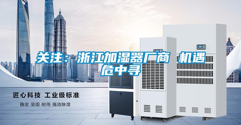 關注：浙江加濕器廠商 機遇危中尋