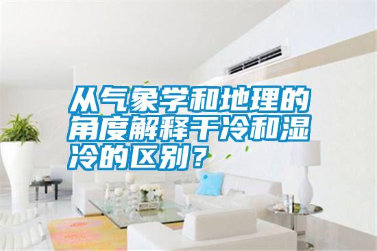 從氣象學和地理的角度解釋干冷和濕冷的區別？