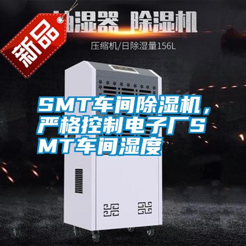 SMT車間除濕機,嚴格控制電子廠SMT車間濕度