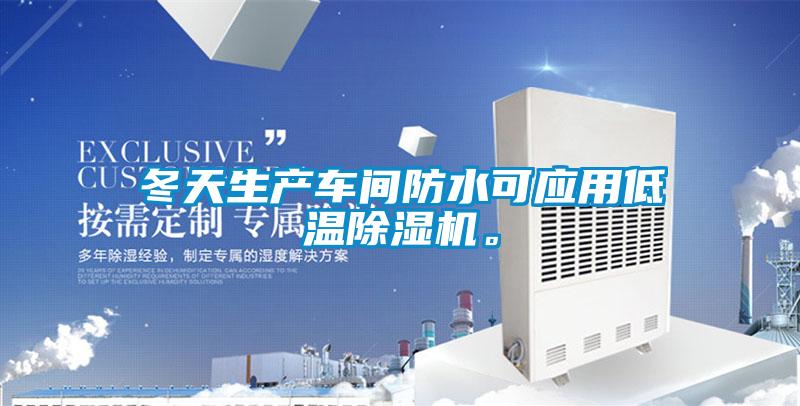 冬天生產(chǎn)車間防水可應(yīng)用低溫除濕機。