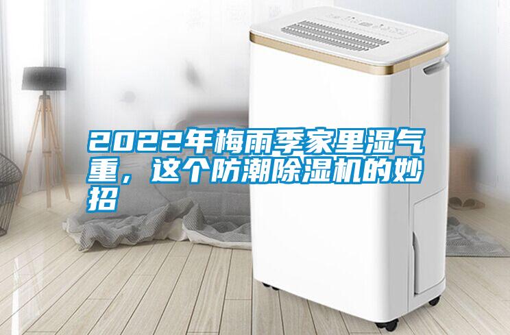 2022年梅雨季家里濕氣重,這個(gè)防潮除濕機(jī)的妙招