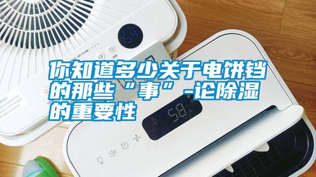 你知道多少關于電餅鐺的那些“事”-論除濕的重要性