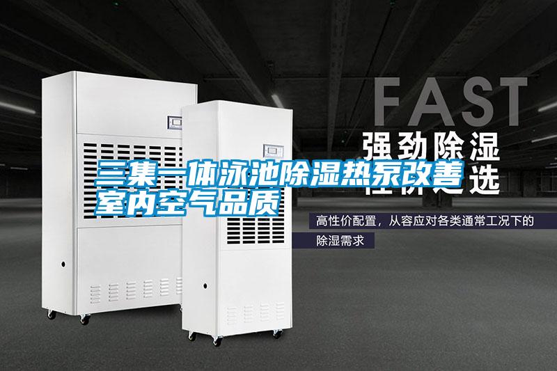 三集一體泳池除濕熱泵改善室內空氣品質