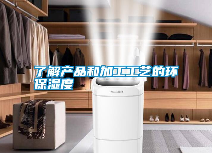 了解產品和加工工藝的環保濕度