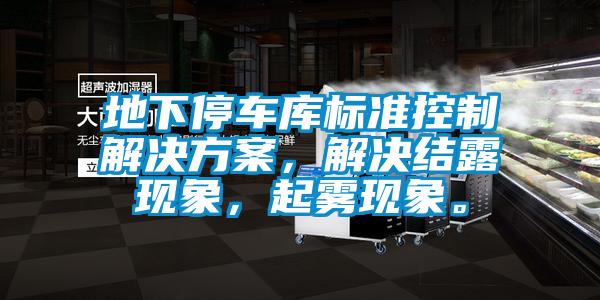 地下停車庫標準控制解決方案,解決結露現象,起霧現象。