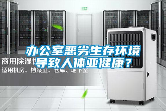 辦公室惡劣生存環境導致人體亞健康？