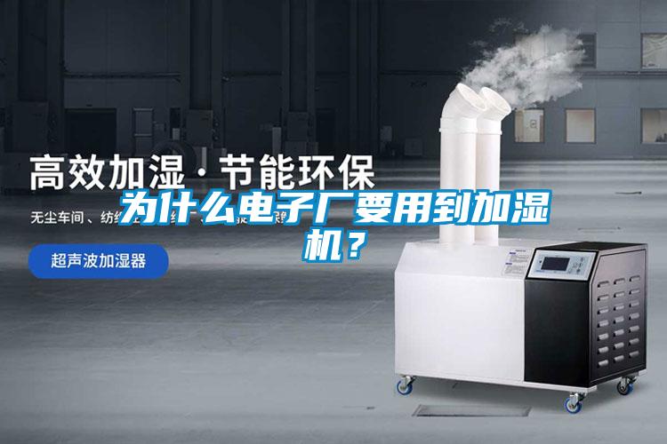 為什么電子廠要用到加濕機？