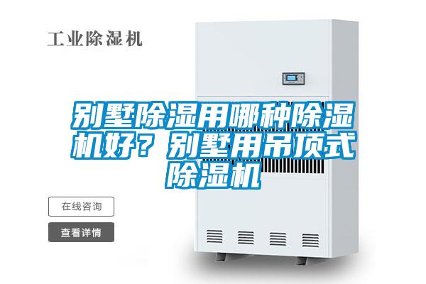 別墅除濕用哪種除濕機好？別墅用吊頂式除濕機