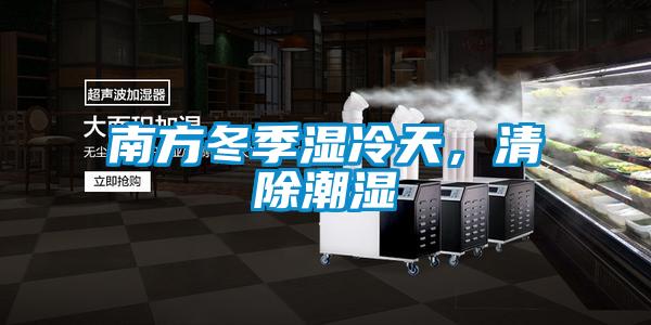 南方冬季濕冷天,清除潮濕