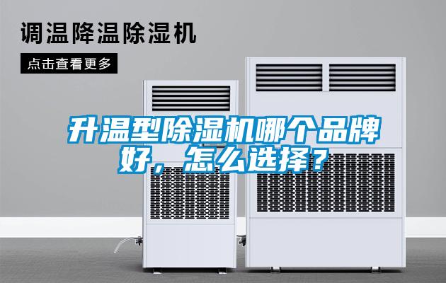 升溫型除濕機哪個品牌好，怎么選擇？