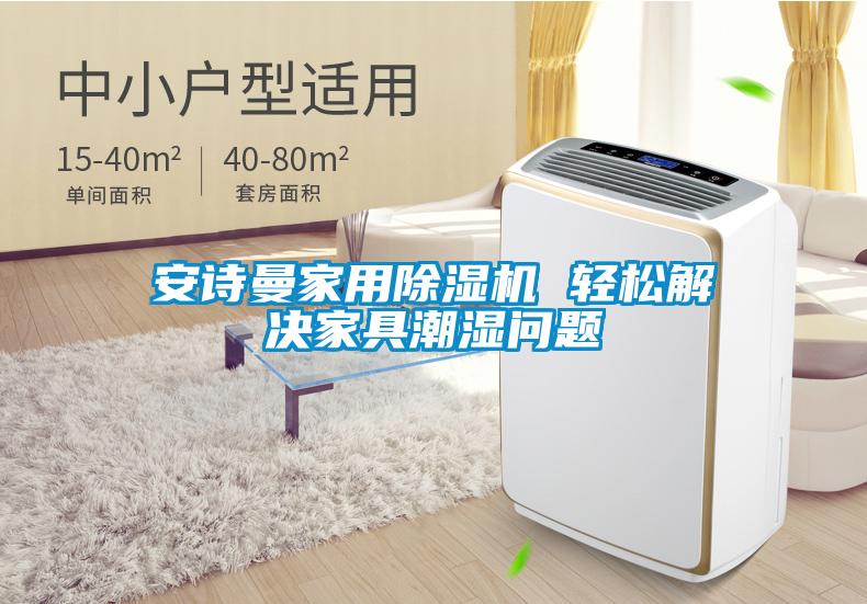 安詩曼家用除濕機 輕松解決家具潮濕問題