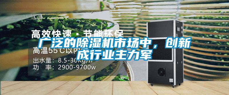 廣泛的除濕機市場中,創(chuàng)新成行業(yè)主力軍