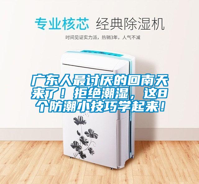 廣東人最討厭的回南天來了!拒絕潮濕,這8個防潮小技巧學起來!