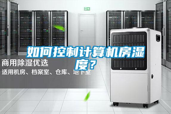 如何控制計算機房濕度?