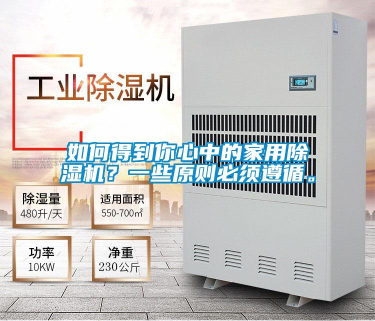如何得到你心中的家用除濕機?一些原則必須遵循。