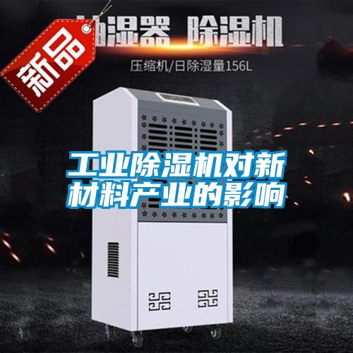 工業(yè)除濕機(jī)對(duì)新材料產(chǎn)業(yè)的影響