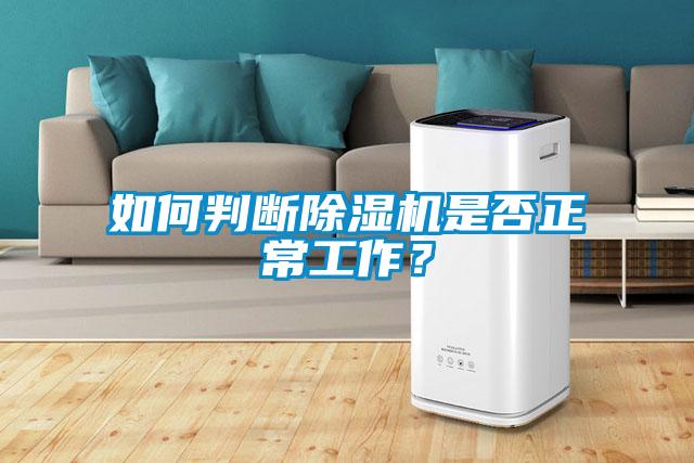 如何判斷除濕機(jī)是否正常工作?
