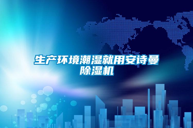 生產(chǎn)環(huán)境潮濕就用安詩曼除濕機(jī)