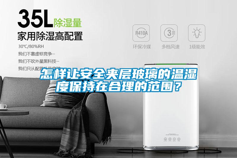 怎樣讓安全夾層玻璃的溫濕度保持在合理的范圍?