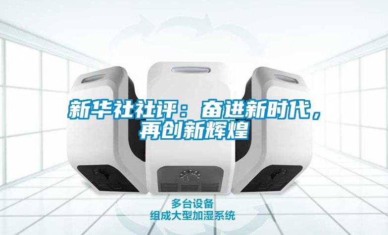 新華社社評:奮進(jìn)新時(shí)代,再創(chuàng)新輝煌