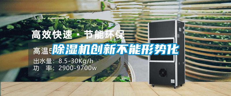 除濕機(jī)創(chuàng)新不能形勢化