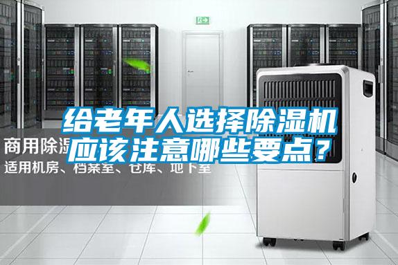 給老年人選擇除濕機應該注意哪些要點？