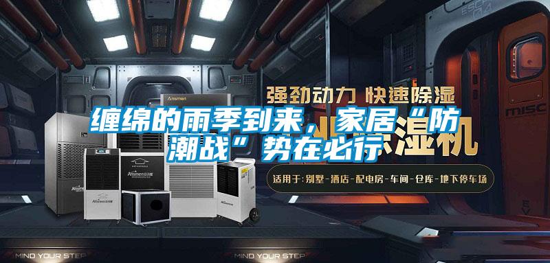 纏綿的雨季到來(lái)，家居“防潮戰(zhàn)”勢(shì)在必行