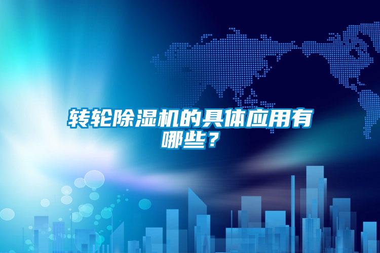 轉輪除濕機的具體應用有哪些?