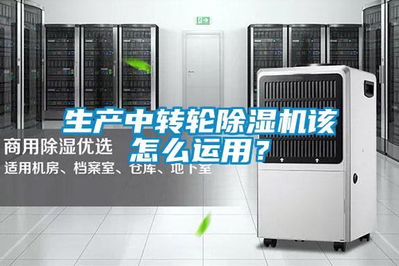 生產中轉輪除濕機該怎么運用？