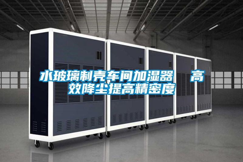 水玻璃制殼車間加濕器  高效降塵提高精密度