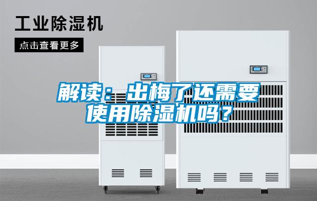 解讀:出梅了還需要使用除濕機嗎?
