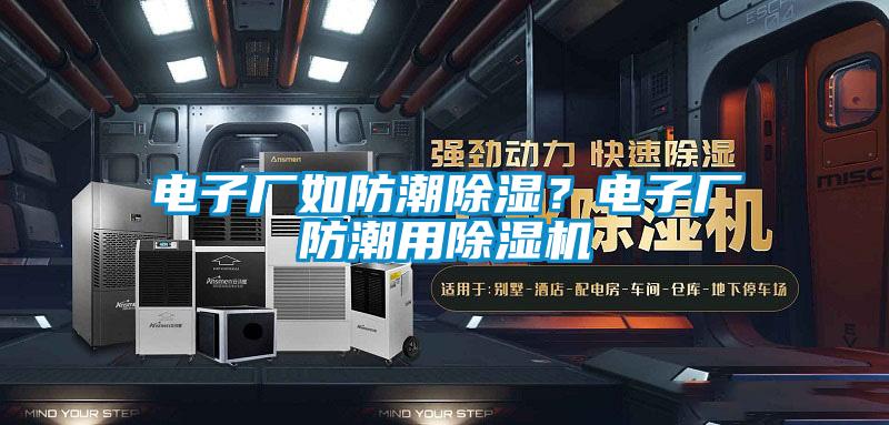電子廠如防潮除濕?電子廠防潮用除濕機