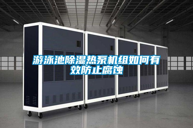 游泳池除濕熱泵機組如何有效防止腐蝕