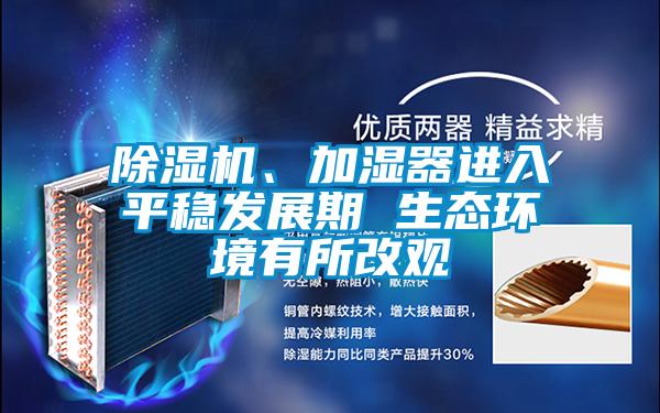 除濕機、加濕器進入平穩發展期 生態環境有所改觀