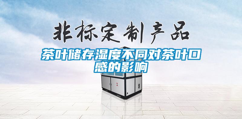 茶葉儲存濕度不同對茶葉口感的影響