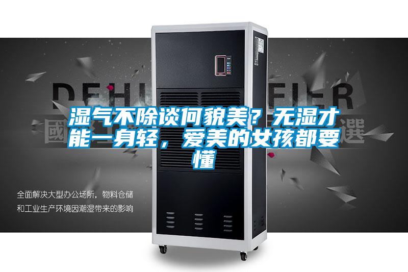 濕氣不除談何貌美?無濕才能一身輕,愛美的女孩都要懂