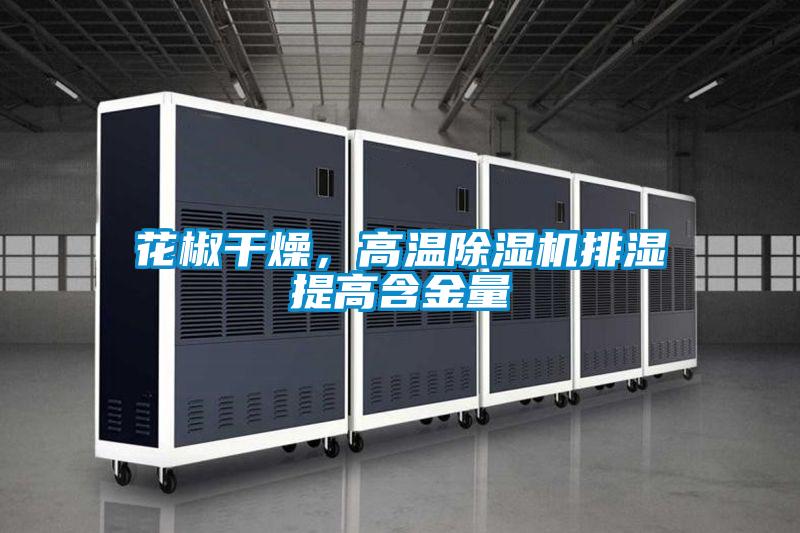 花椒干燥，高溫除濕機排濕提高含金量