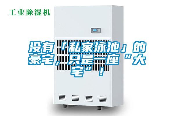 沒有「私家泳池」的豪宅,只是一座“大宅”!