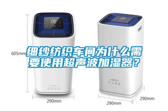 細紗紡織車間為什么需要使用超聲波加濕器?