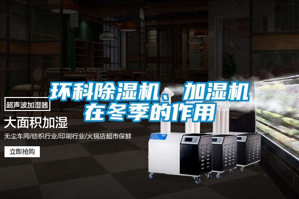 環(huán)科除濕機、加濕機在冬季的作用