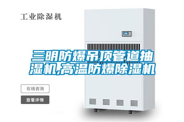 三明防爆吊頂管道抽濕機,高溫防爆除濕機