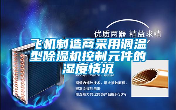 飛機制造商采用調溫型除濕機控制元件的濕度情況