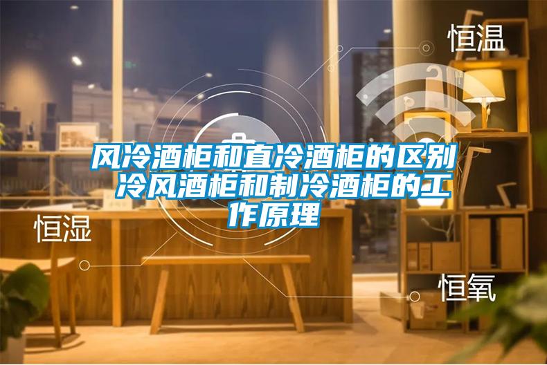 風冷酒柜和直冷酒柜的區別 冷風酒柜和制冷酒柜的工作原理