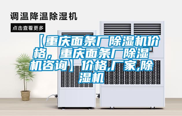 【重慶面條廠除濕機價格,重慶面條廠除濕機咨詢】價格,廠家,除濕機
