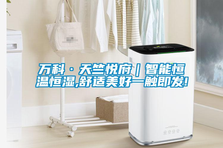 萬科·天竺悅府|智能恒溫恒濕,舒適美好一觸即發!